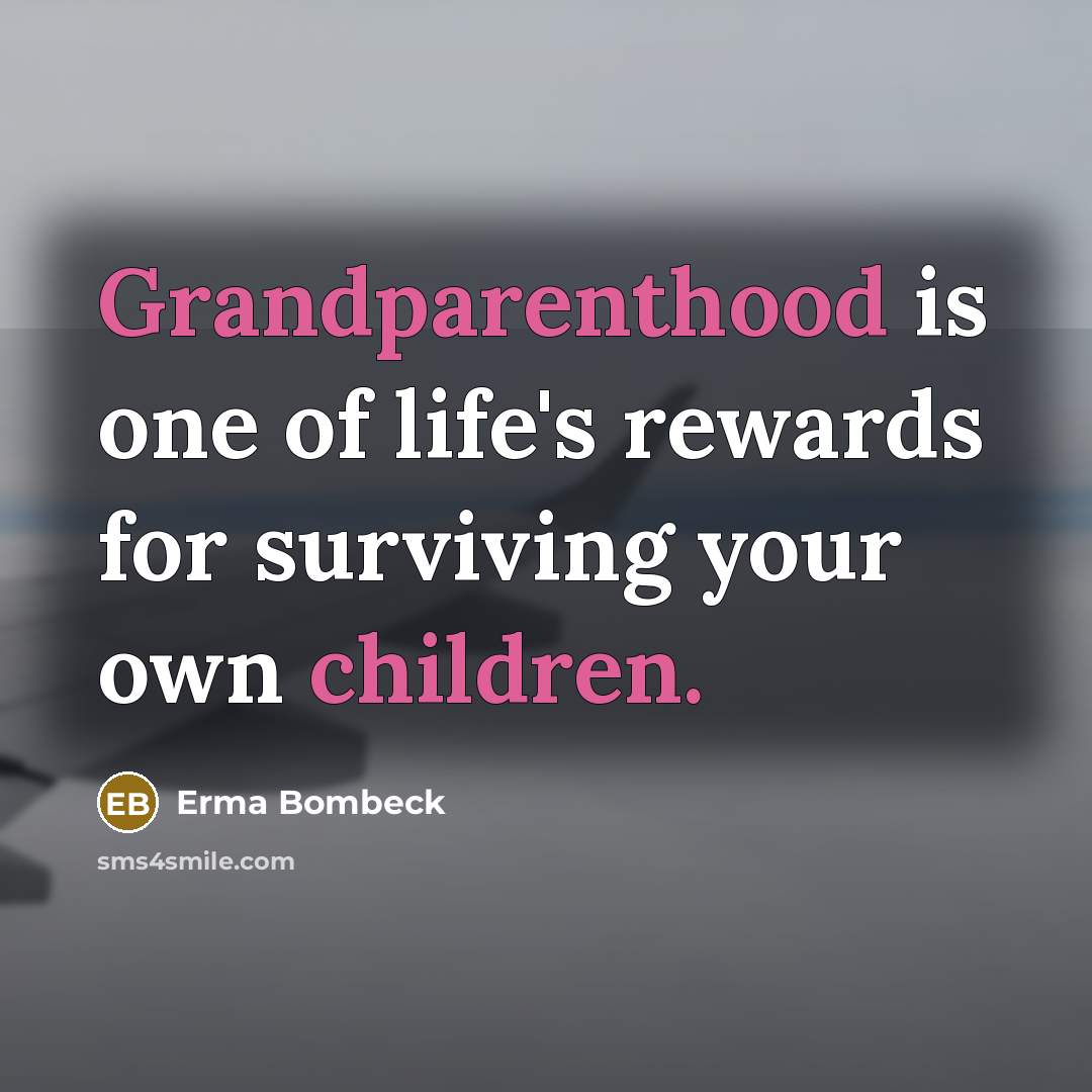 “Grandparenthood is one of life's rewards for surviving your own…” quote by Erma Bombeck