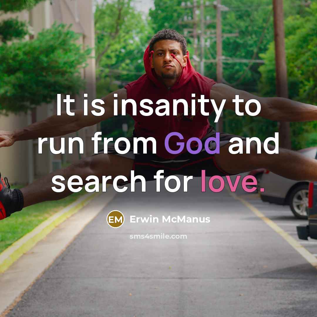 “It is insanity to run from God and search for…” quote by Erwin McManus