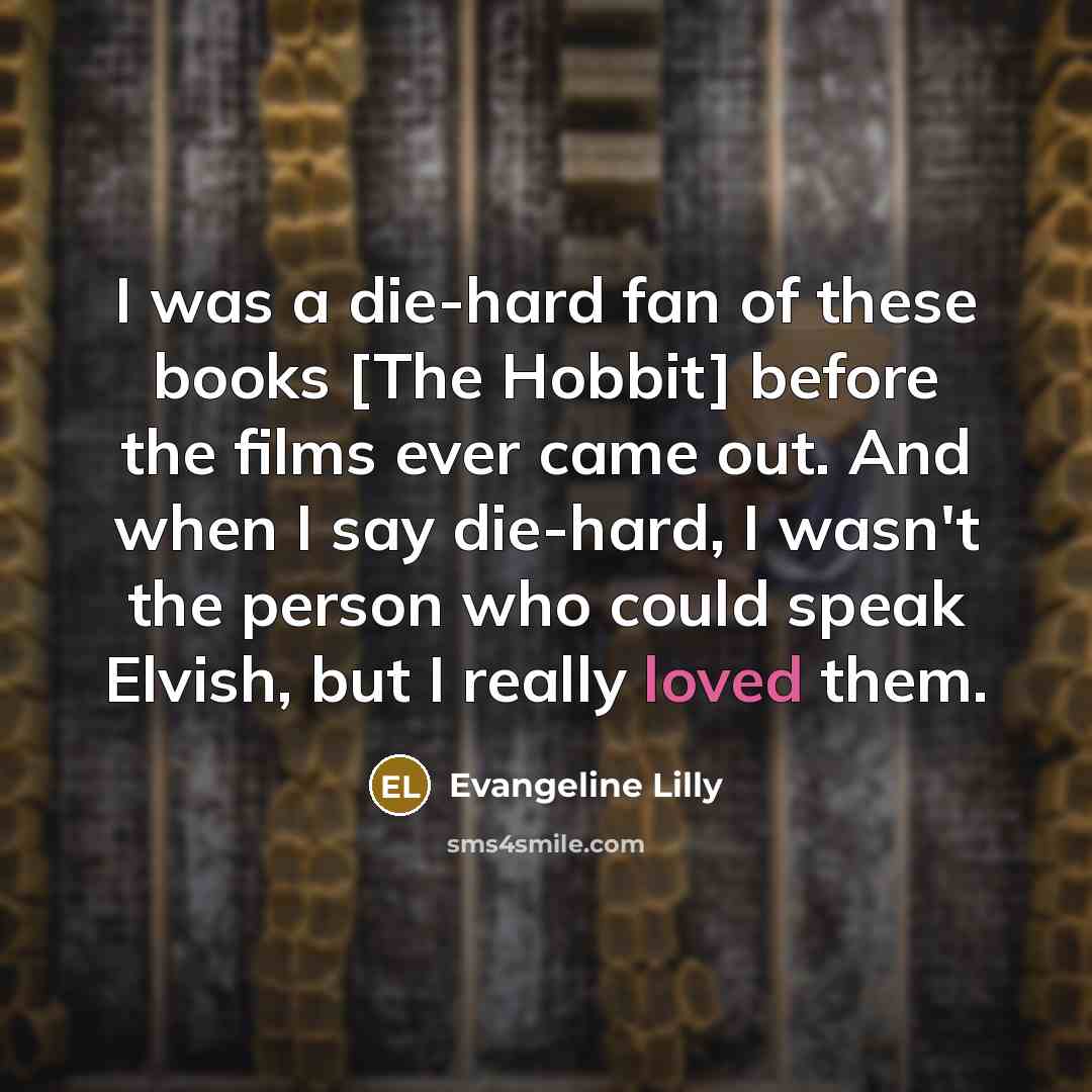 “I was a die-hard fan of these books [The Hobbit]…” quote by Evangeline Lilly