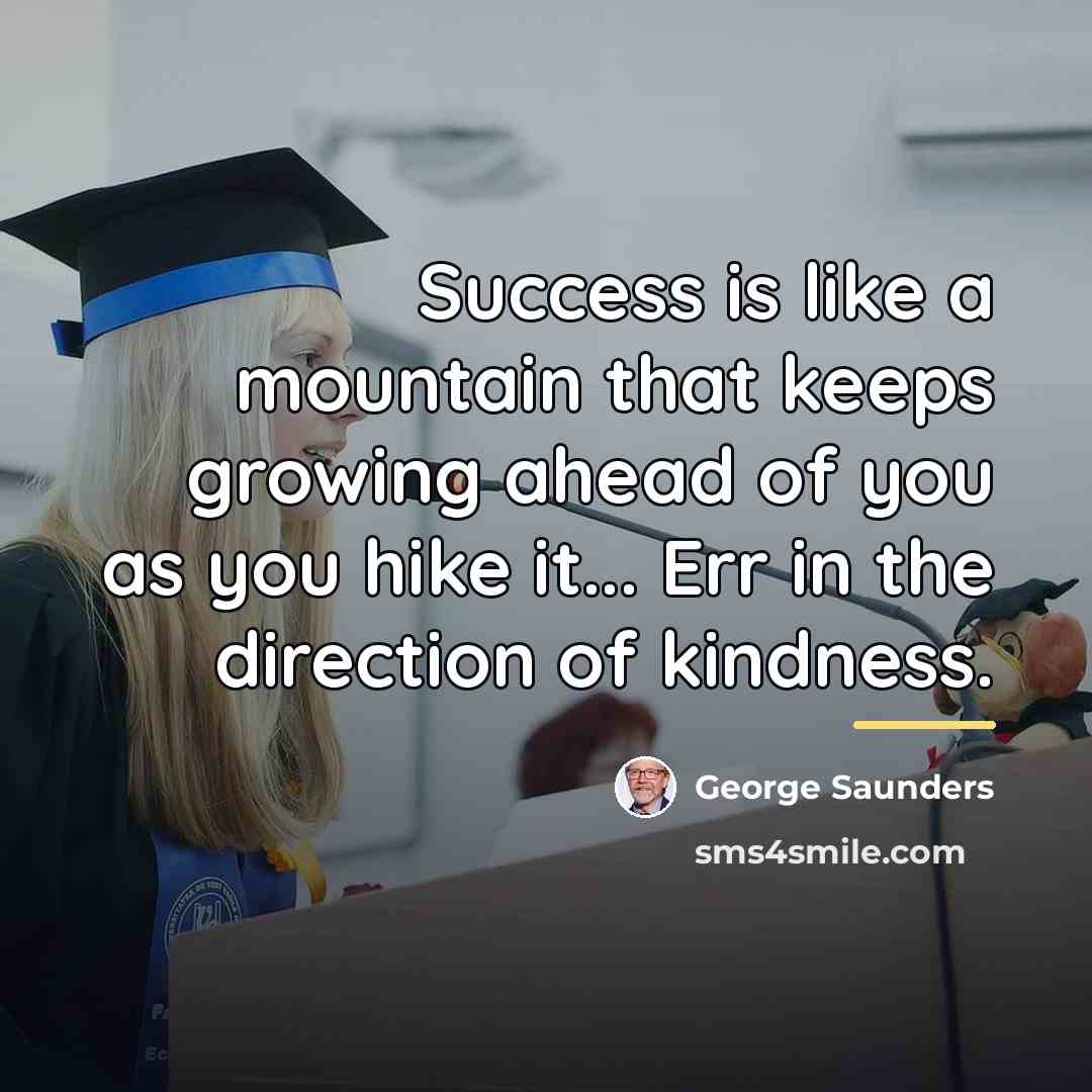 “Success is like a mountain that keeps growing ahead of…” quote by George Saunders