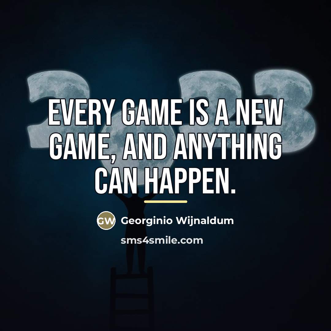 “Every game is a new game, and anything can happen.…” quote by Georginio Wijnaldum