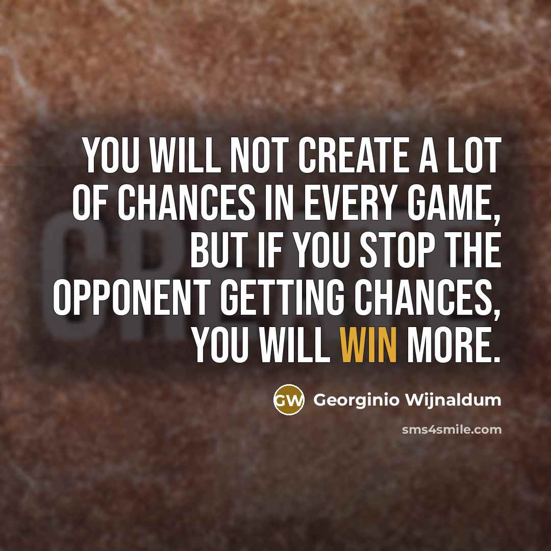 “You will not create a lot of chances in every…” quote by Georginio Wijnaldum