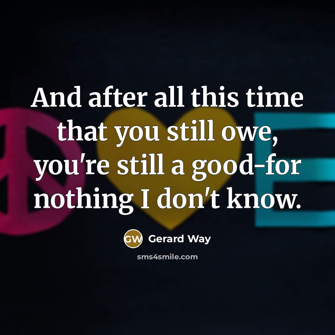 “And after all this time that you still owe, you're…” quote by Gerard Way