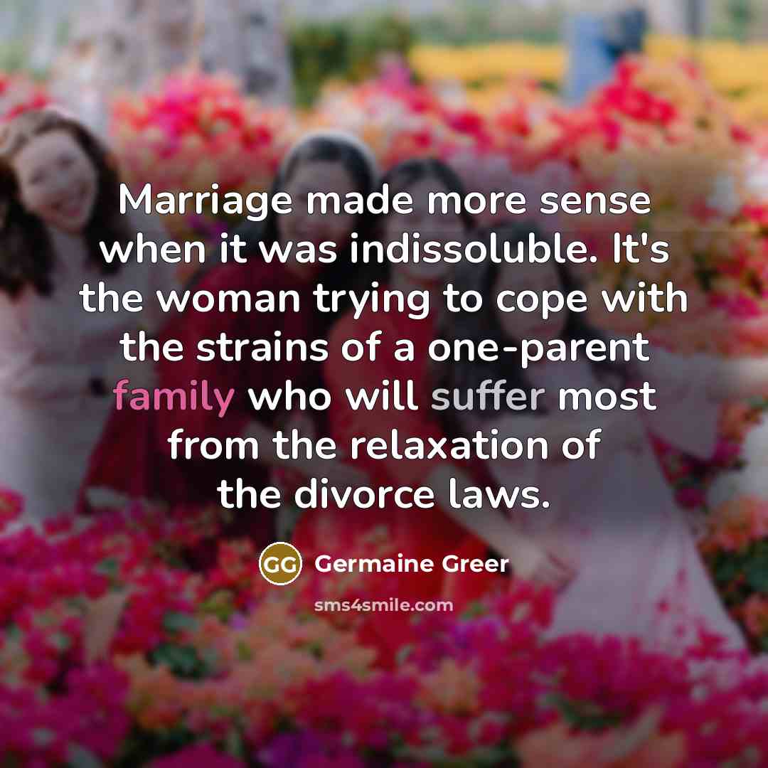 “Marriage made more sense when it was indissoluble. It's the…” quote by Germaine Greer