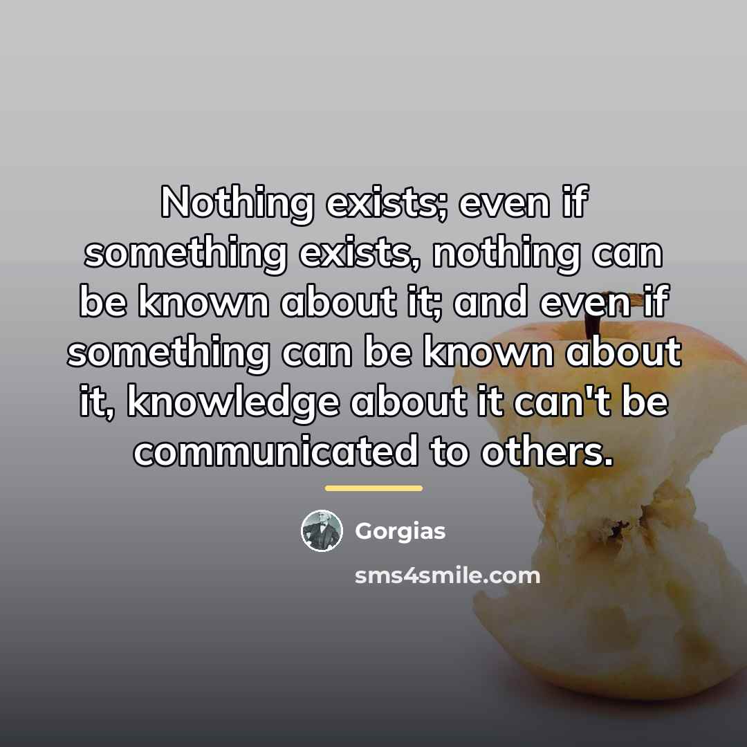 “Nothing exists; even if something exists, nothing can be known…” quote by Gorgias