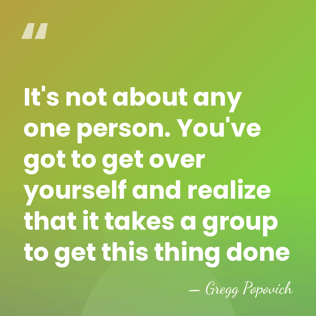 It's not about any one person. You've got to get over yourself&hellip; - Gregg Popovich