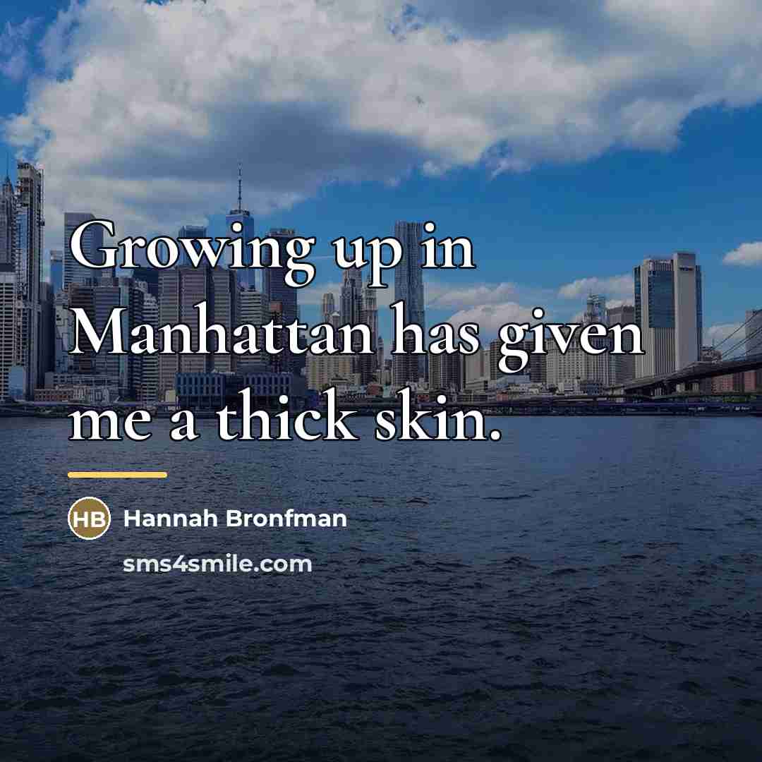 “Growing up in Manhattan has given me a thick skin.…” quote by Hannah Bronfman