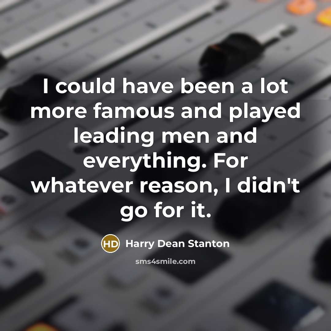 “I could have been a lot more famous and played…” quote by Harry Dean Stanton