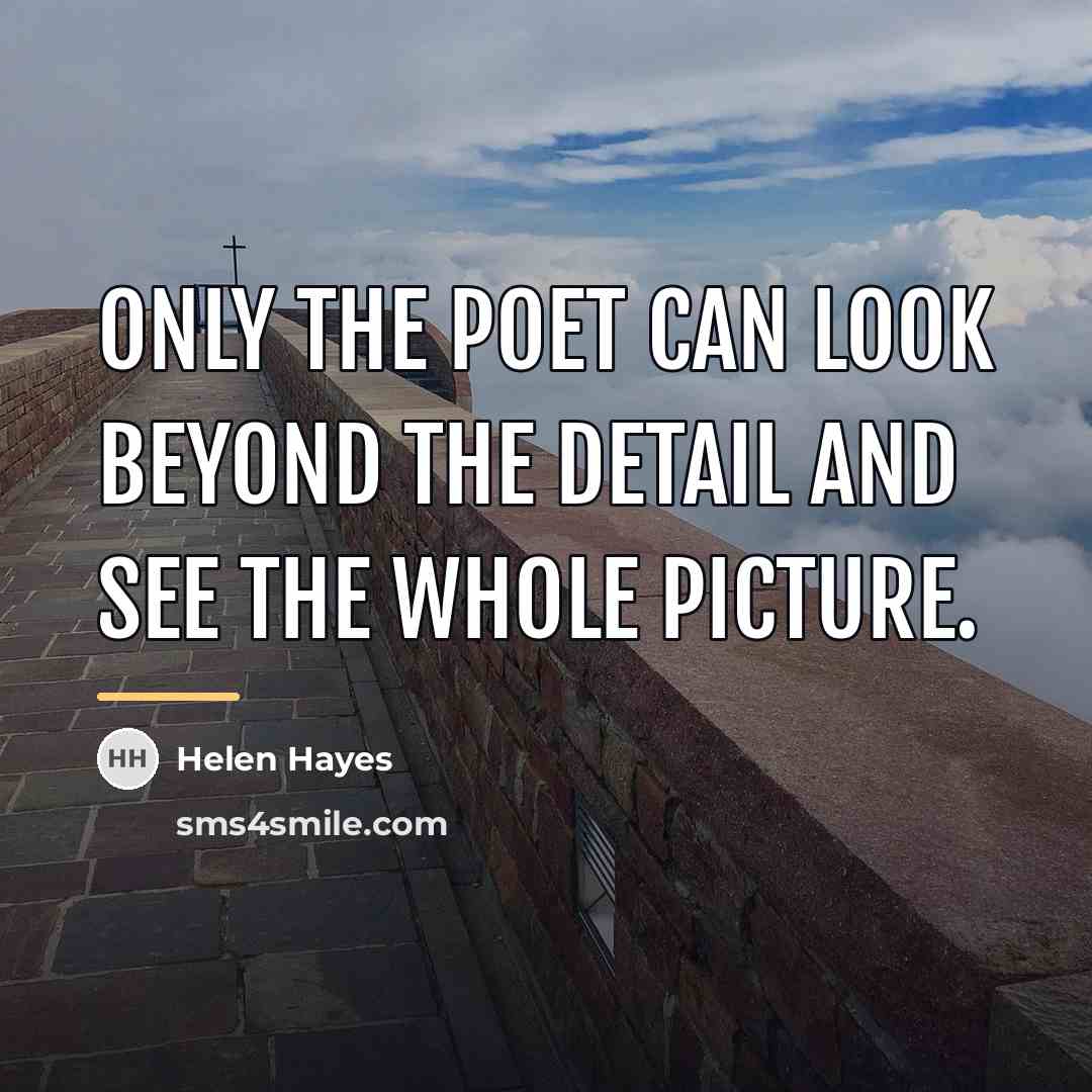 “Only the poet can look beyond the detail and see…” quote by Helen Hayes