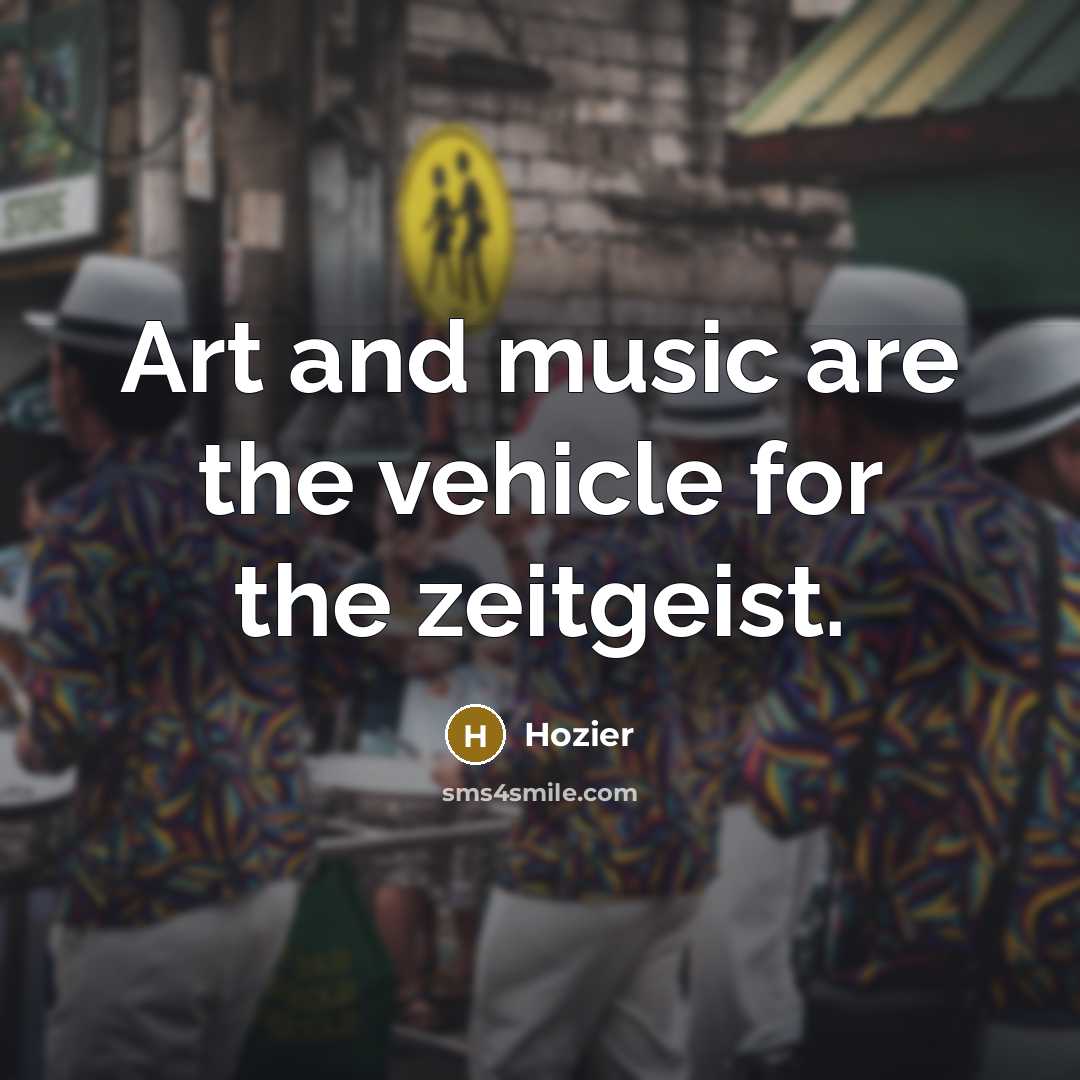 “Art and music are the vehicle for the zeitgeist.…” quote by Hozier