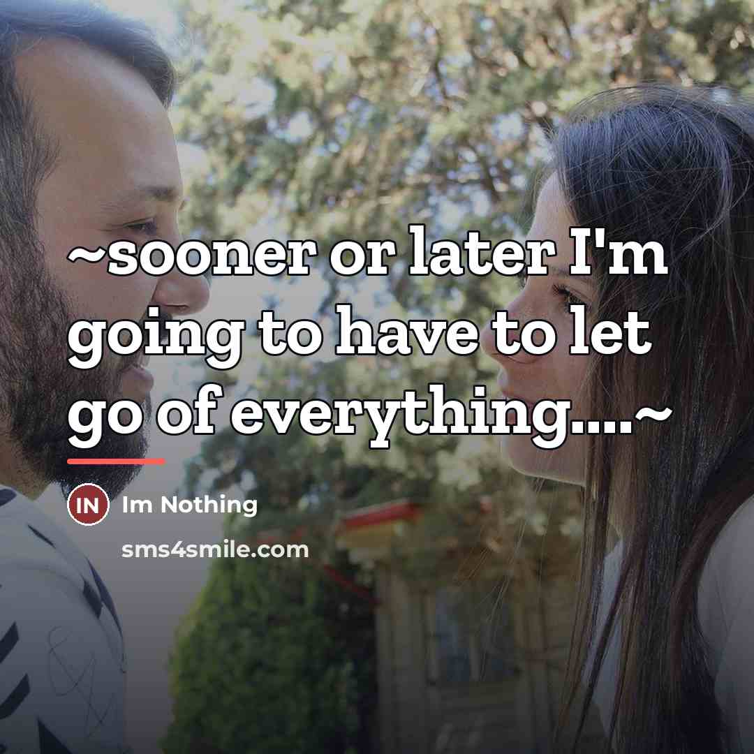 “~sooner or later I'm going to have to let go…” quote by Im Nothing