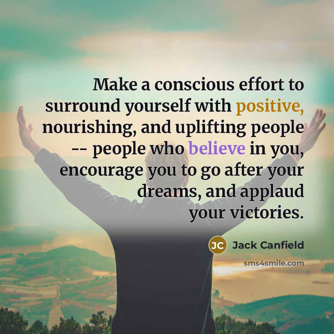 “Make a conscious effort to surround yourself with positive, nourishing,…” quote by Jack Canfield