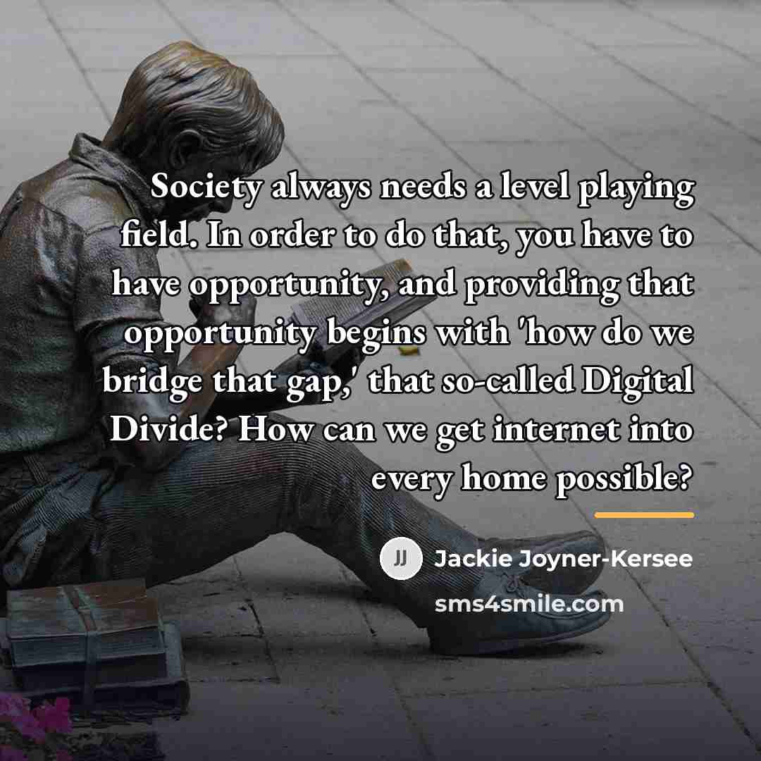 “Society always needs a level playing field. In order to…” quote by Jackie Joyner-Kersee