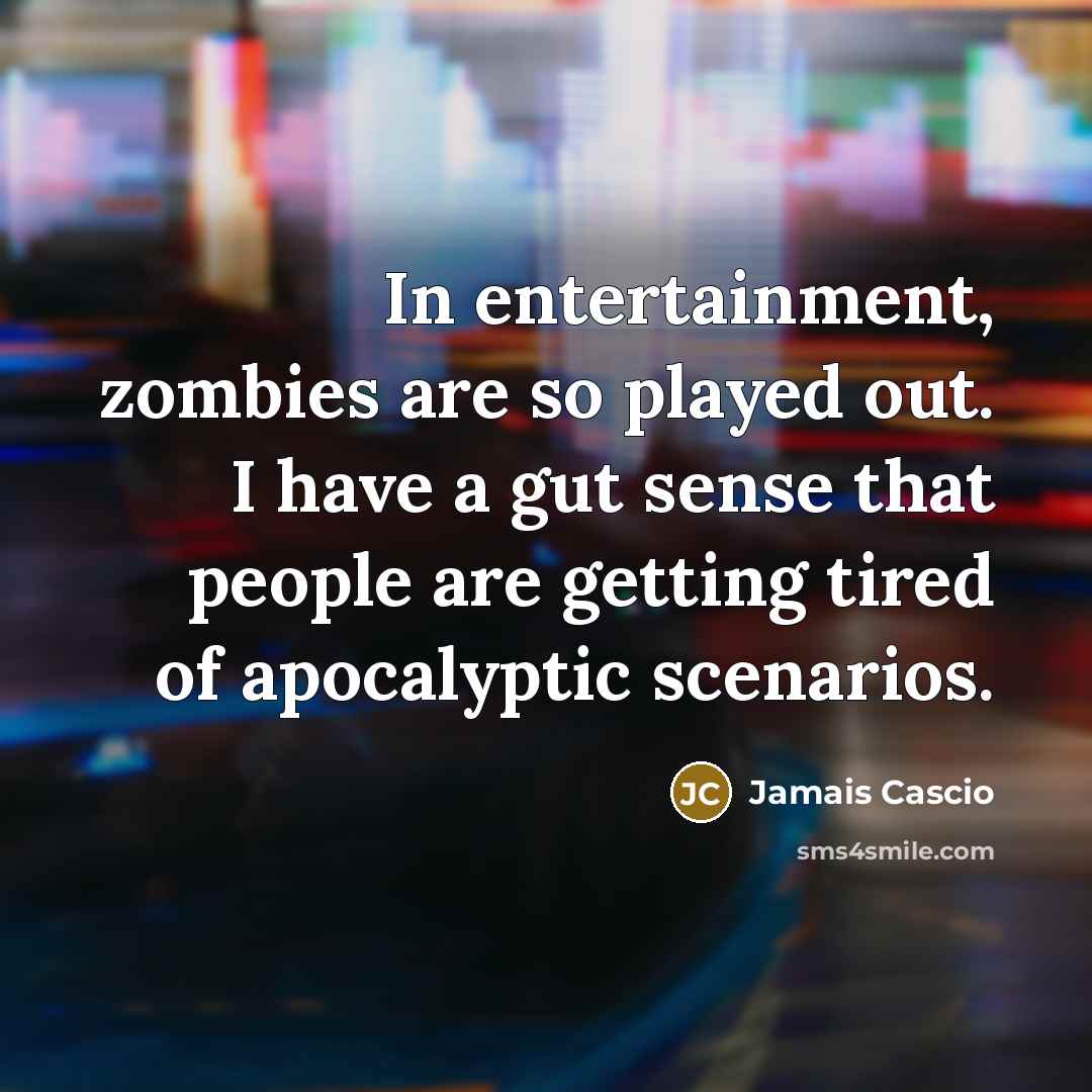 “In entertainment, zombies are so played out. I have a…” quote by Jamais Cascio