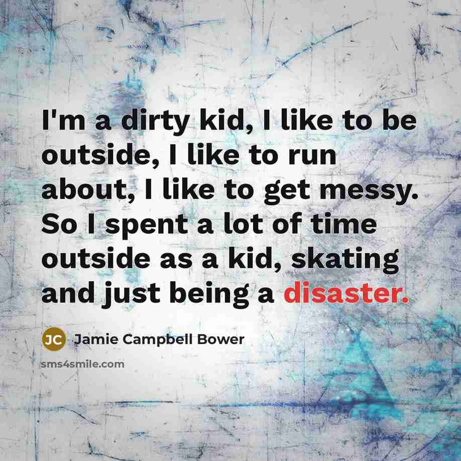 “I'm a dirty kid, I like to be outside, I…” quote by Jamie Campbell Bower