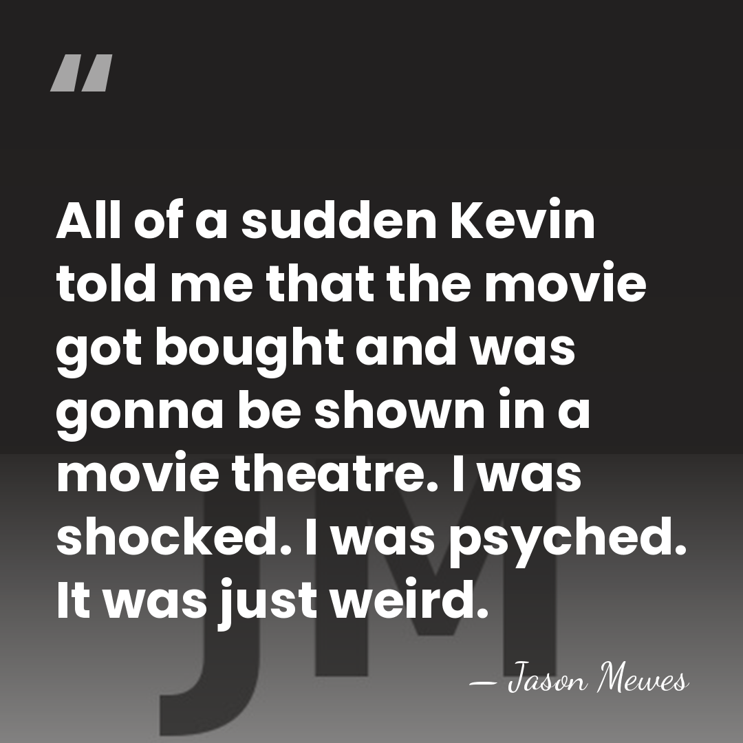 All of a sudden Kevin told me that the movie got bought&hellip; - Jason Mewes