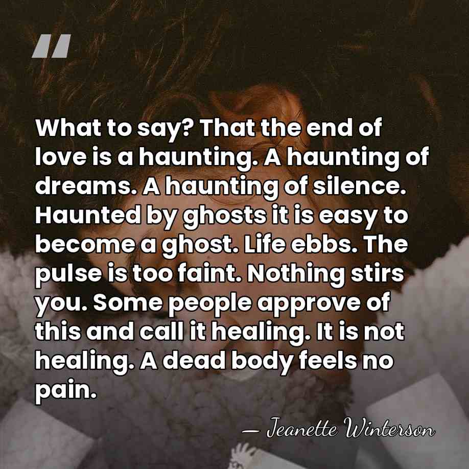 What to say? That the end of love is a haunting. A&hellip; - Jeanette Winterson