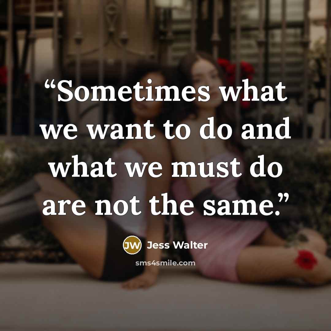 “Sometimes what we want to do and what we must do are not the same.” quote by Jess Walter