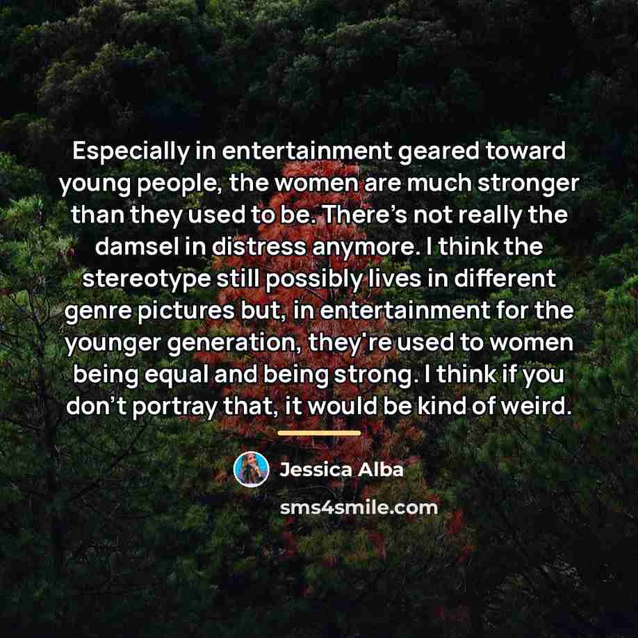 “Especially in entertainment geared toward young people, the women are…” quote by Jessica Alba