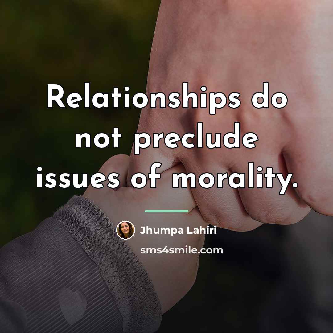 “Relationships do not preclude issues of morality.…” quote by Jhumpa Lahiri