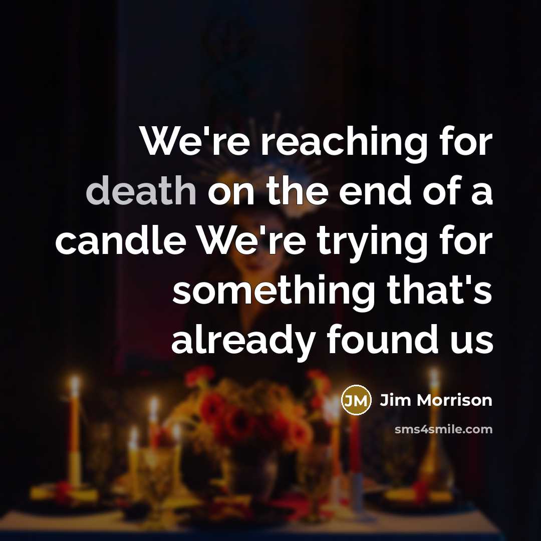 “We're reaching for death on the end of a candle…” quote by Jim Morrison