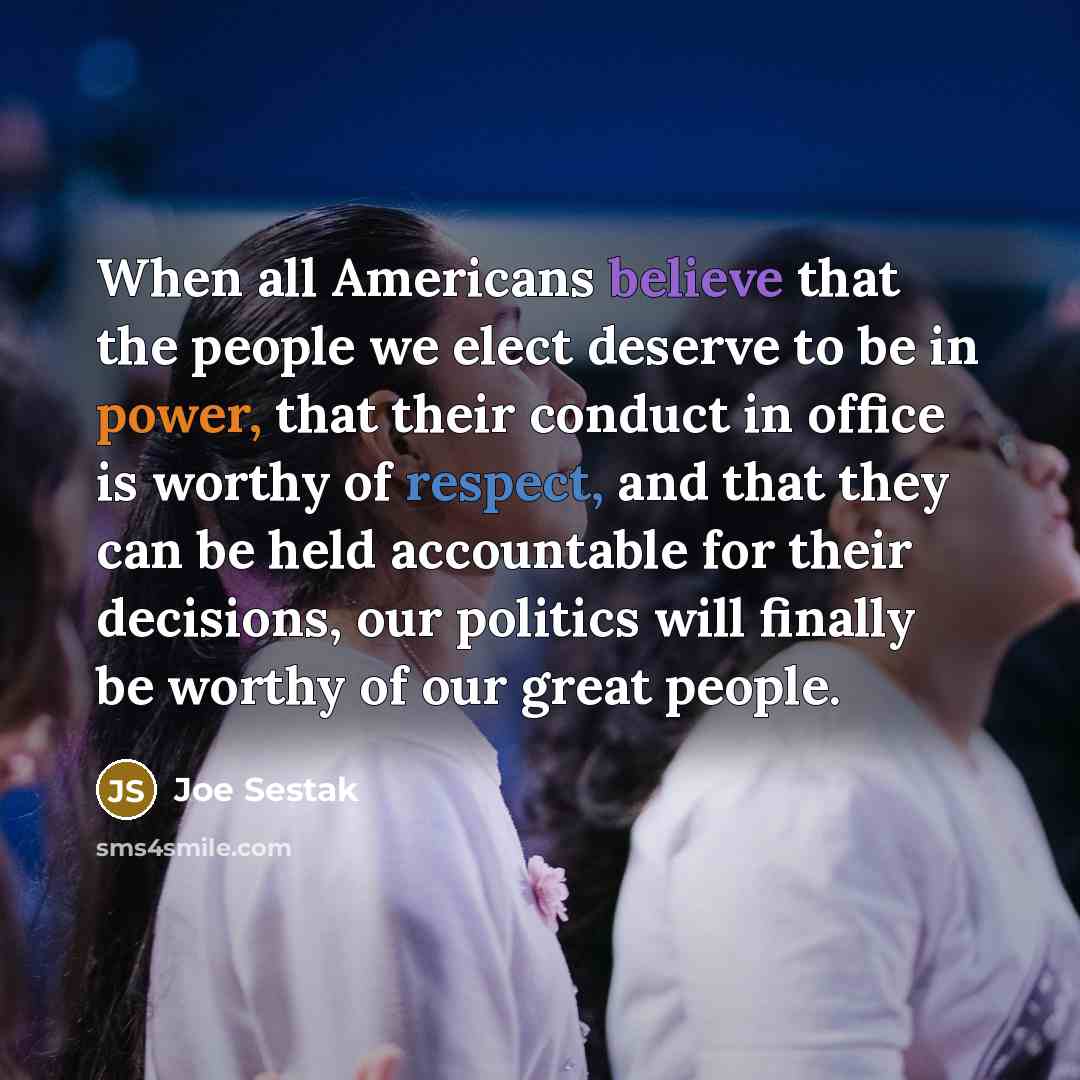“When all Americans believe that the people we elect deserve…” quote by Joe Sestak