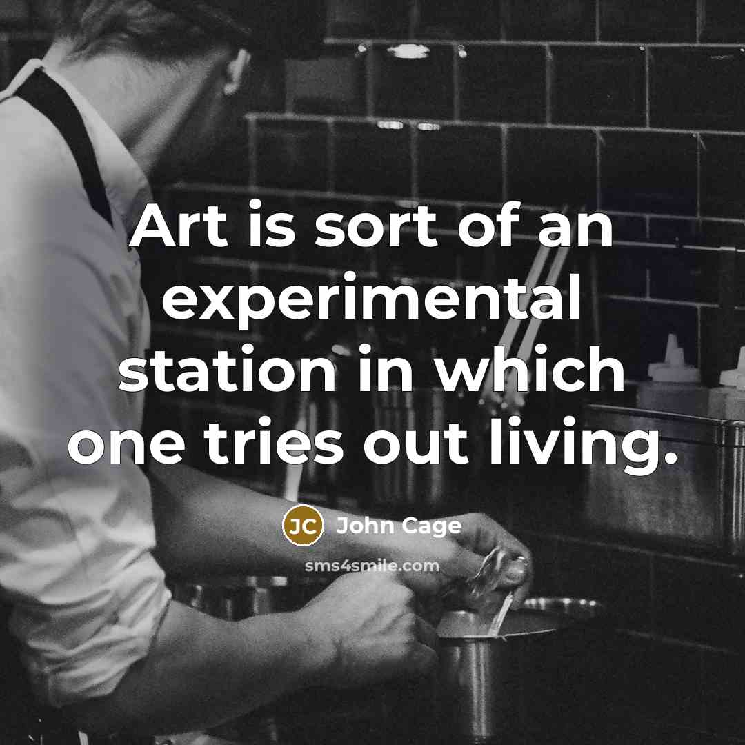 “Art is sort of an experimental station in which one…” quote by John Cage