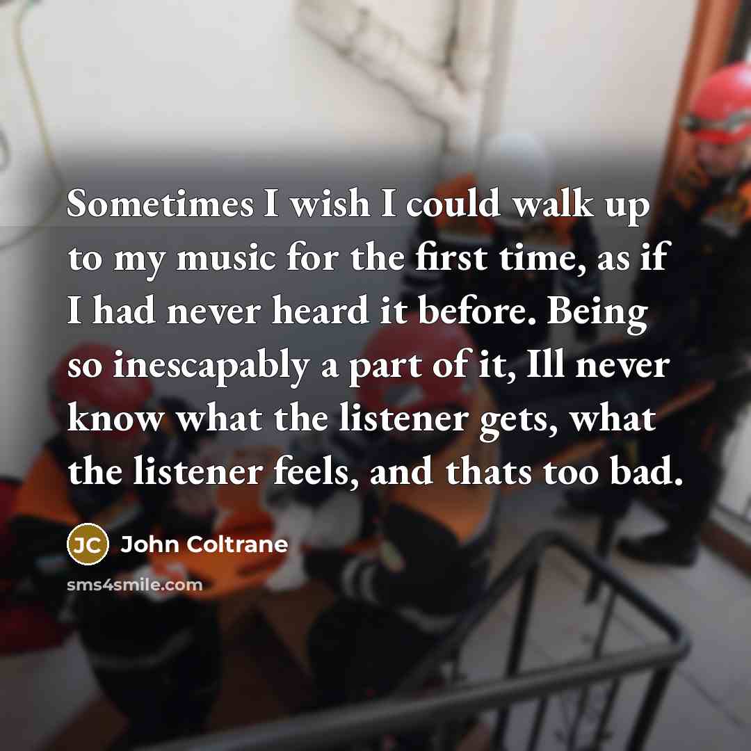 “Sometimes I wish I could walk up to my music…” quote by John Coltrane