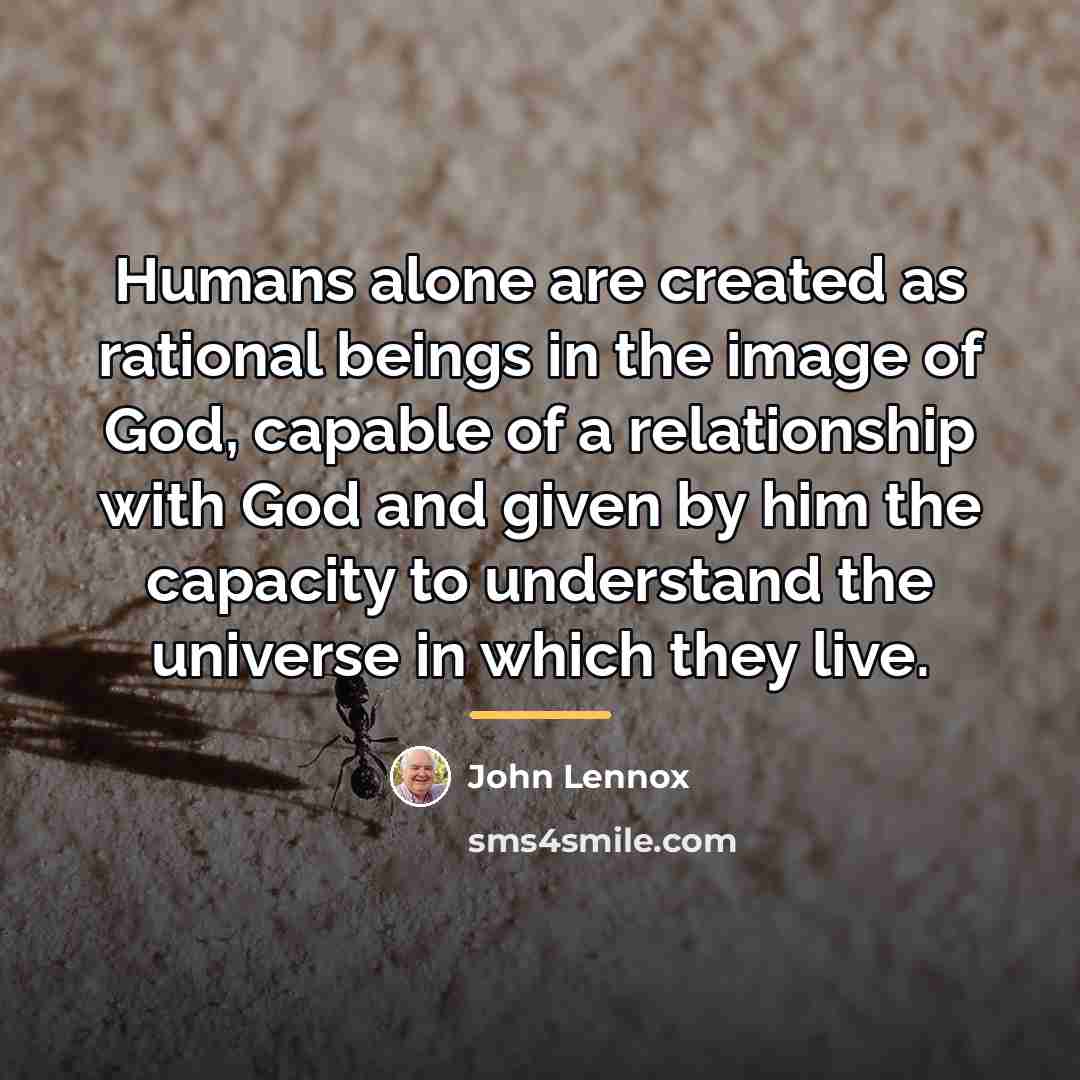 “Humans alone are created as rational beings in the image…” quote by John Lennox