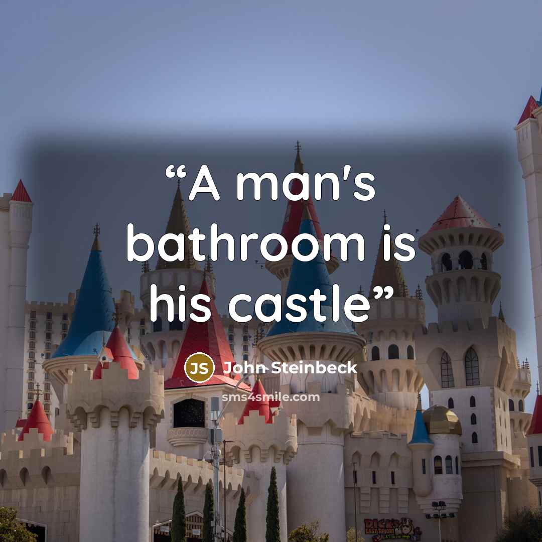 “A man's bathroom is his castle” quote by John Steinbeck