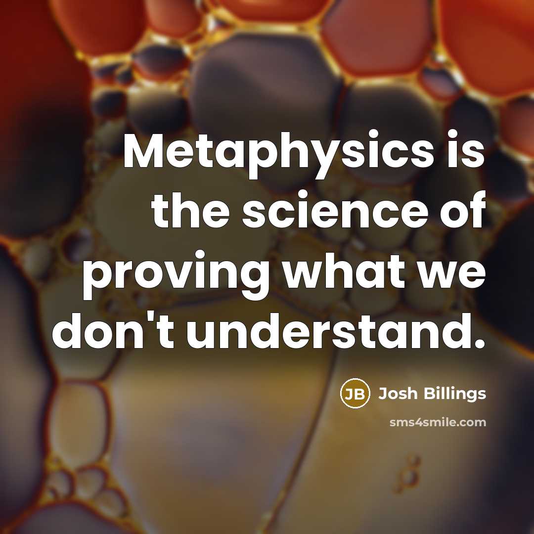 “Metaphysics is the science of proving what we don't understand.…” quote by Josh Billings