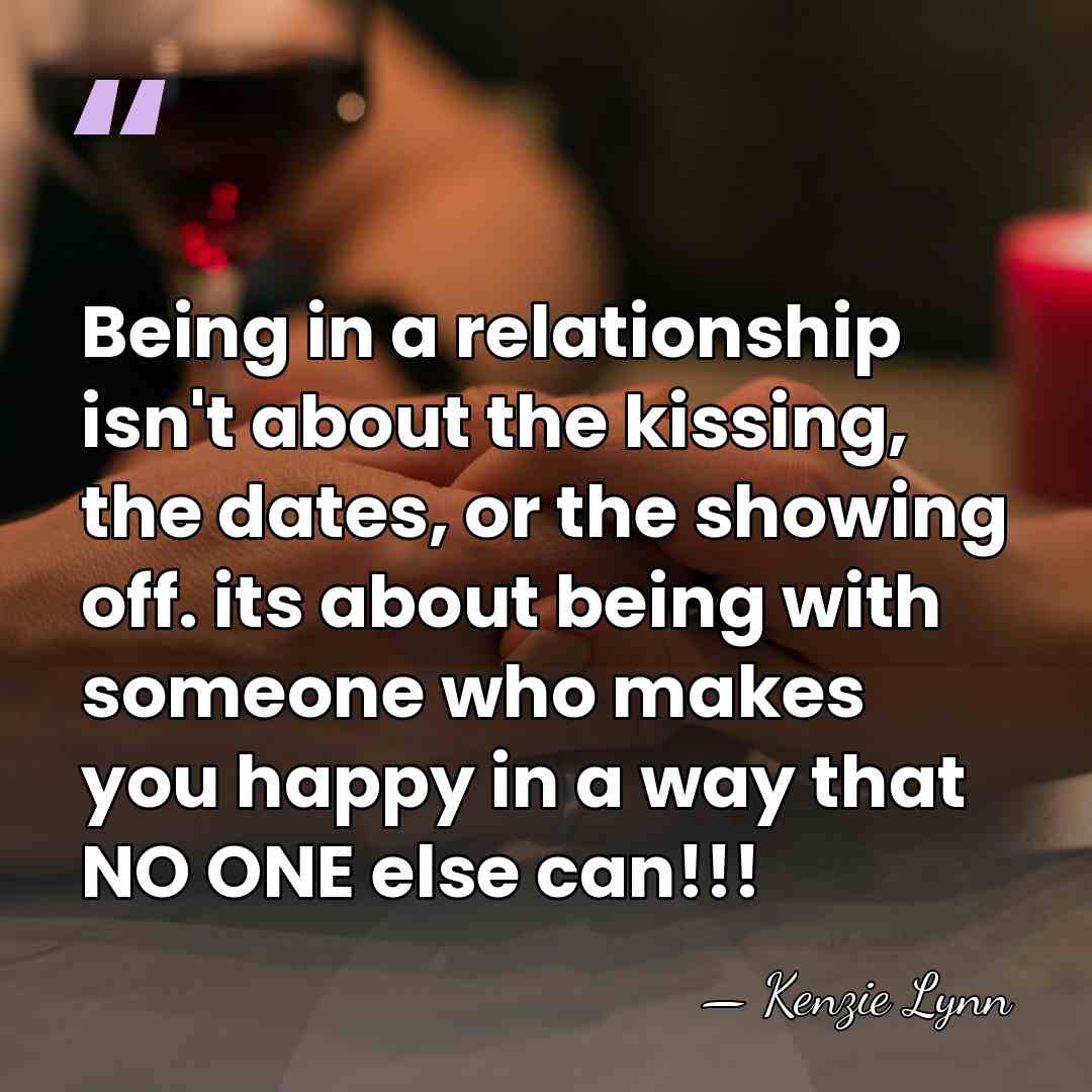 Being in a relationship isn't about the kissing, the dates, or the&hellip; - Kenzie Lynn