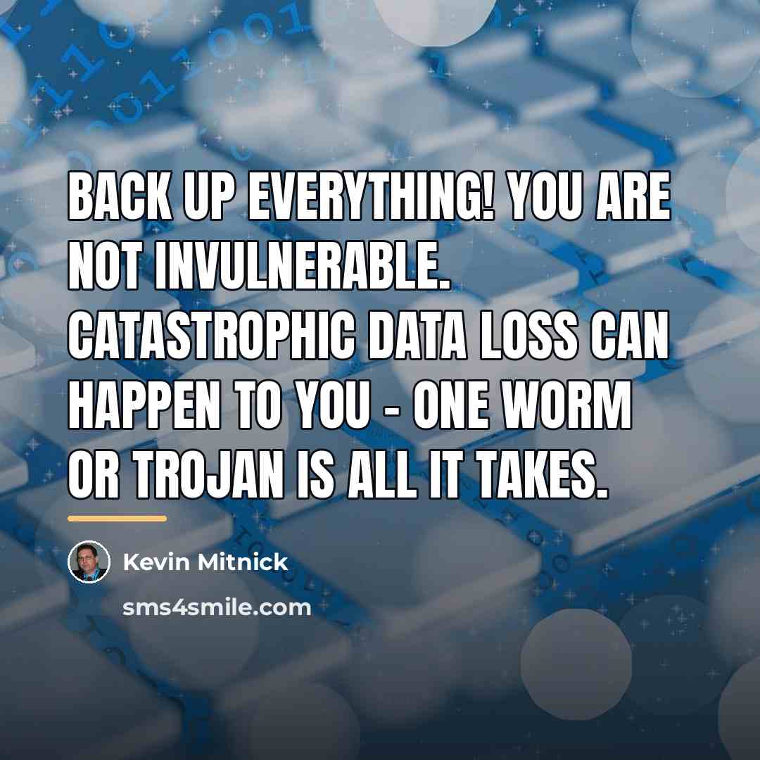 “Back up everything! You are not invulnerable. Catastrophic data loss…” quote by Kevin Mitnick