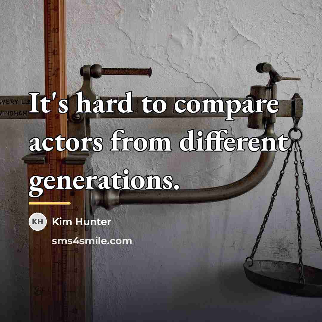 “It's hard to compare actors from different generations.…” quote by Kim Hunter