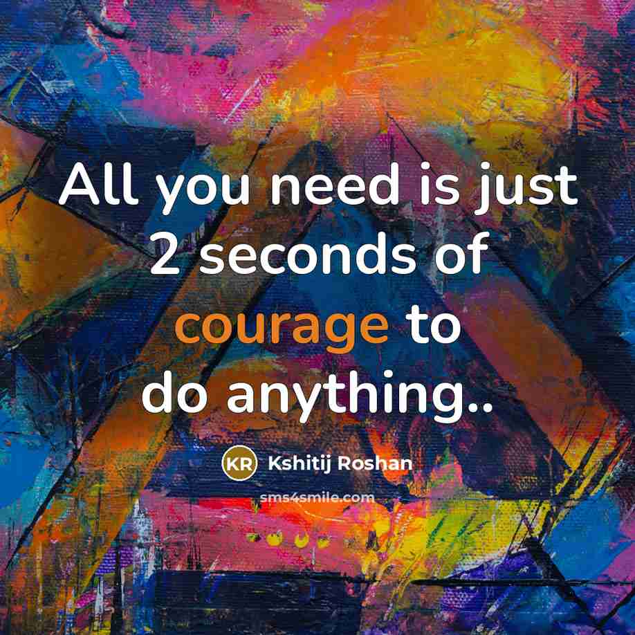 “All you need is just 2 seconds of courage to…” quote by Kshitij Roshan