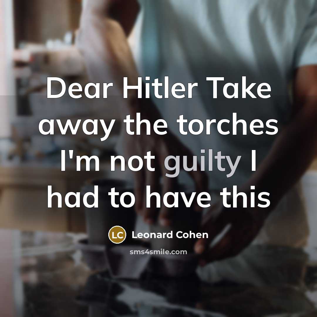 “Dear Hitler Take away the torches I'm not guilty I…” quote by Leonard Cohen