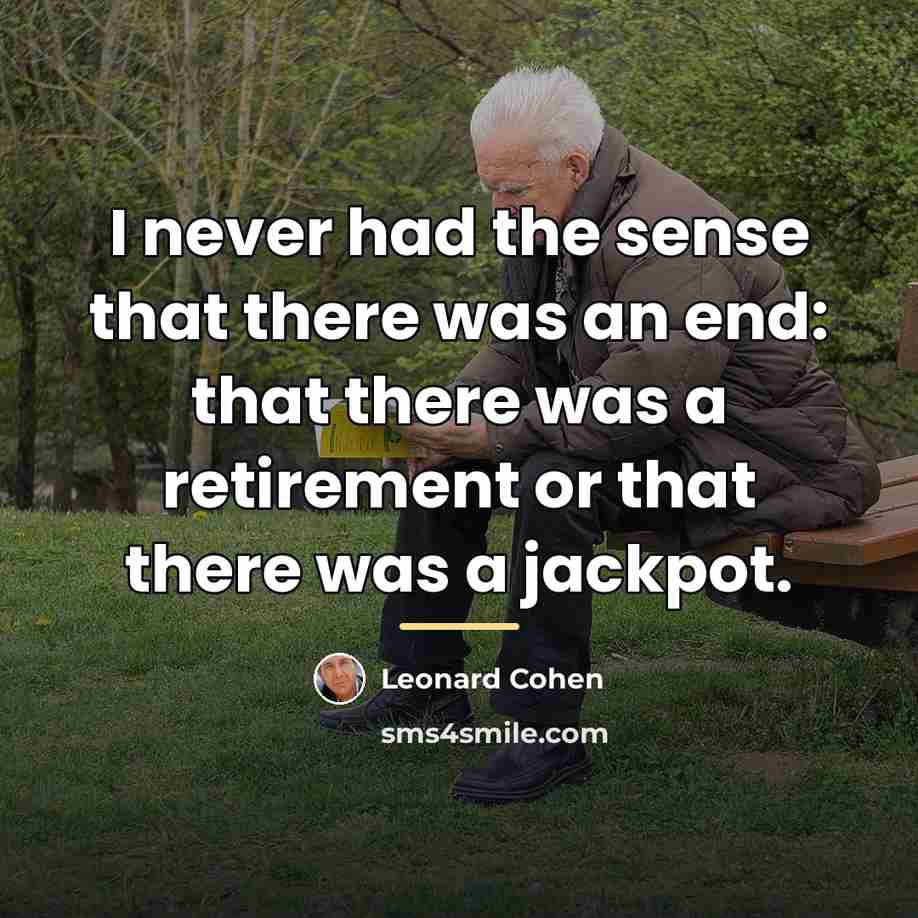 “I never had the sense that there was an end:…” quote by Leonard Cohen