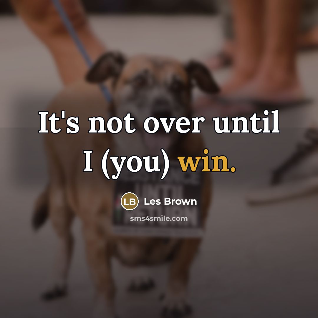 “It's not over until I (you) win.…” quote by Les Brown