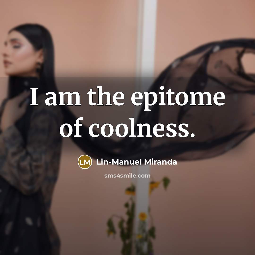 “I am the epitome of coolness.…” quote by Lin-Manuel Miranda