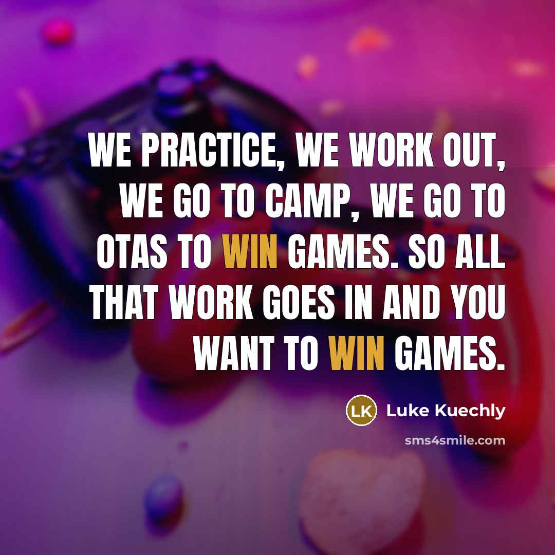 “We practice, we work out, we go to camp, we…” quote by Luke Kuechly