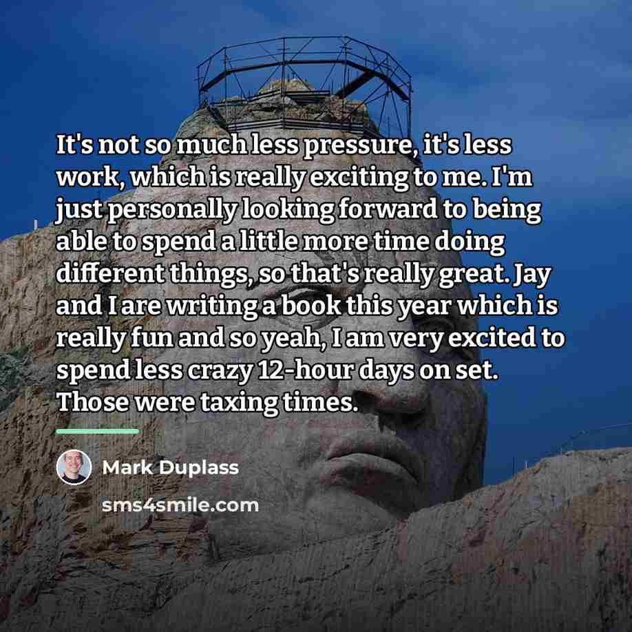 “It's not so much less pressure, it's less work, which…” quote by Mark Duplass
