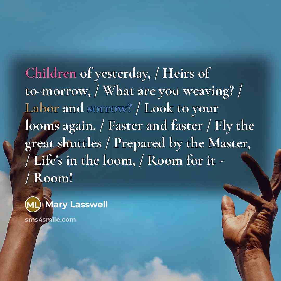 “Children of yesterday, / Heirs of to-morrow, / What are…” quote by Mary Lasswell
