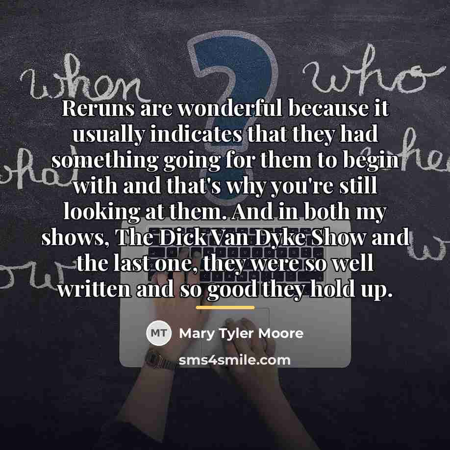 “Reruns are wonderful because it usually indicates that they had…” quote by Mary Tyler Moore