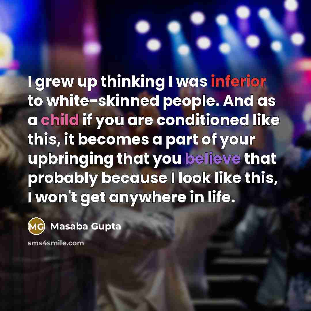 “I grew up thinking I was inferior to white-skinned people.…” quote by Masaba Gupta