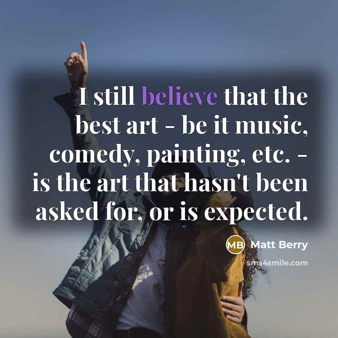 “I still believe that the best art - be it…” quote by Matt Berry