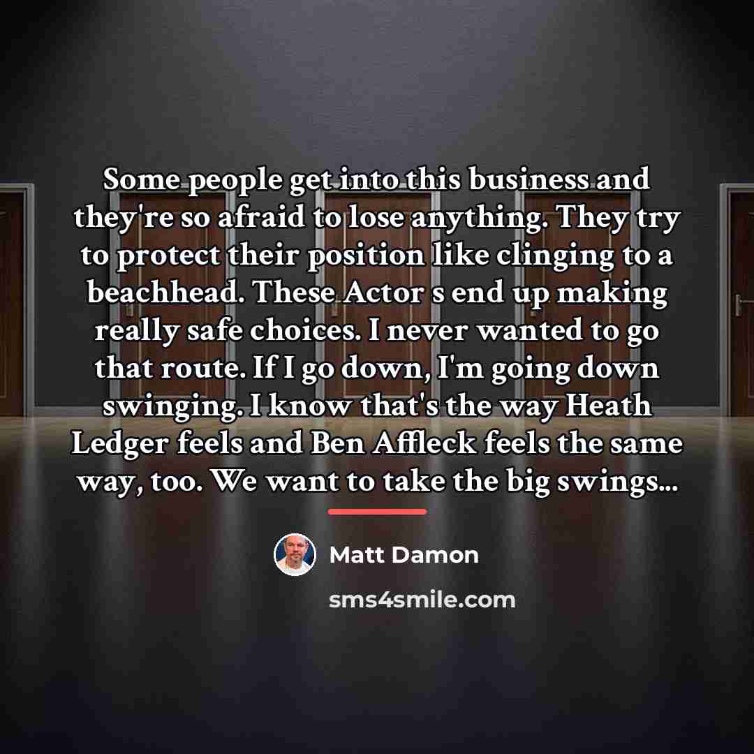 “Some people get into this business and they're so afraid…” quote by Matt Damon