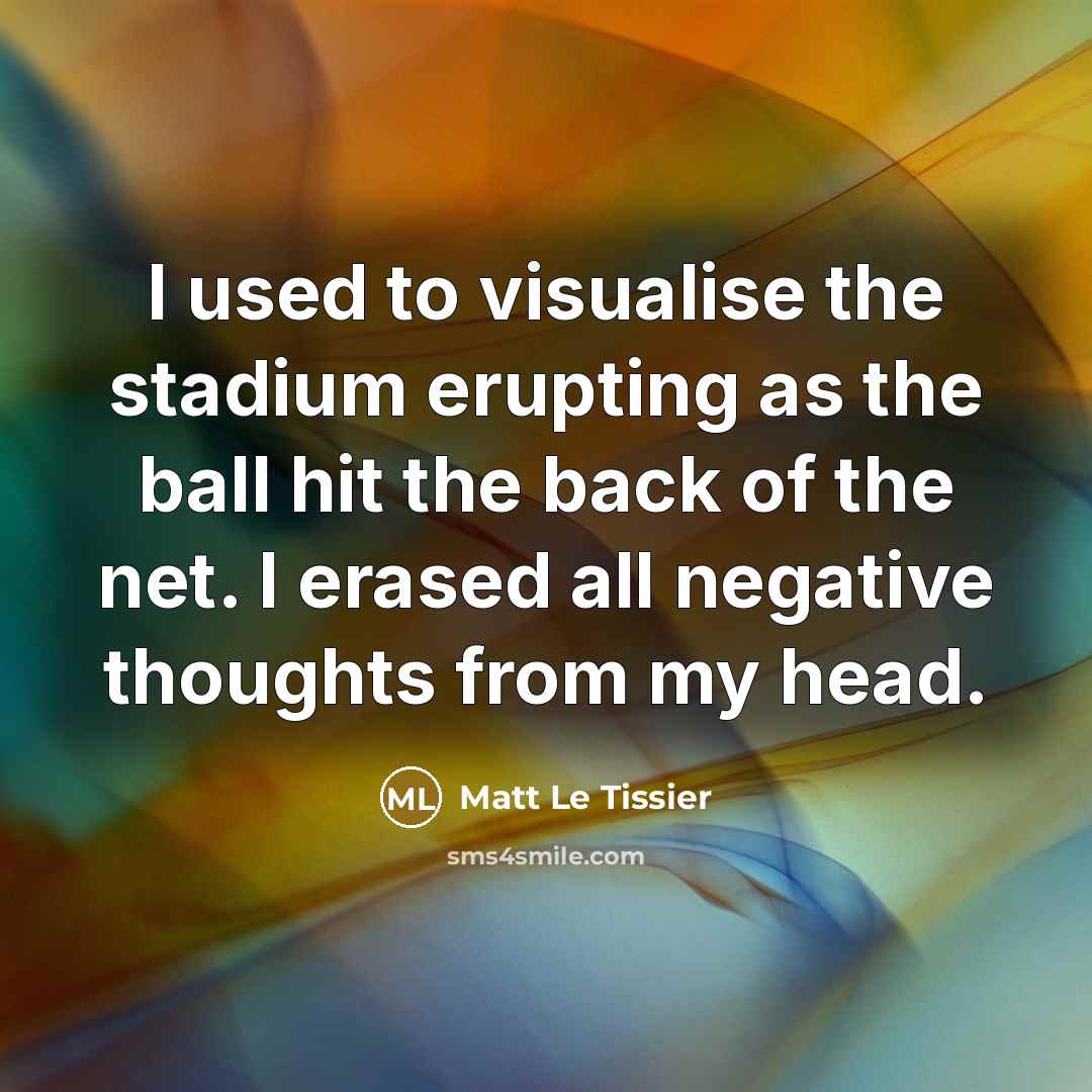 “I used to visualise the stadium erupting as the ball…” quote by Matt Le Tissier