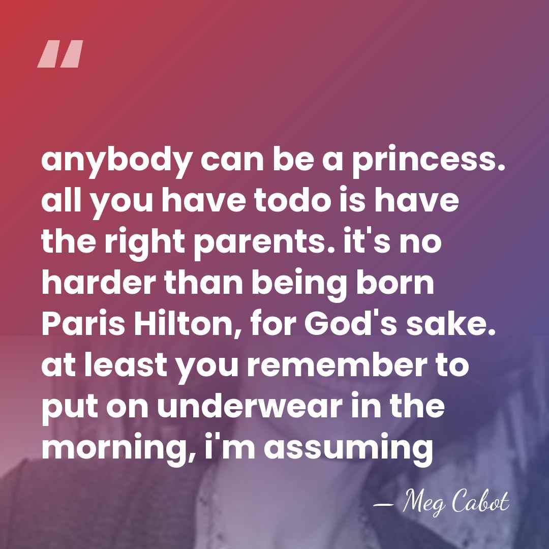 anybody can be a princess. all you have todo is have the&hellip; - Meg Cabot