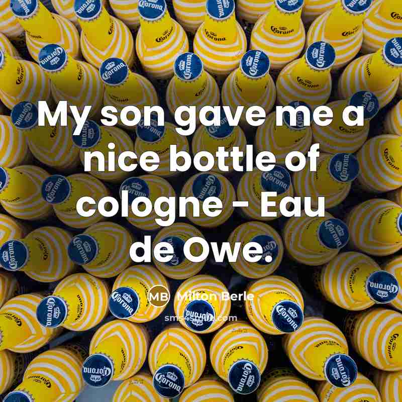 “My son gave me a nice bottle of cologne - Eau de Owe.” quote by Milton Berle