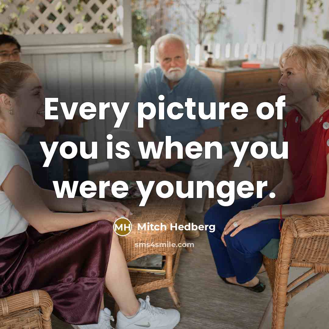 “Every picture of you is when you were younger.…” quote by Mitch Hedberg